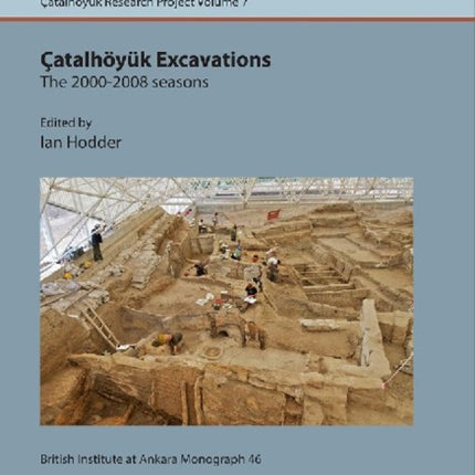 Çatalhöyük Excavations: the 2000-2008 seasons: Çatal Research Project vol. 7