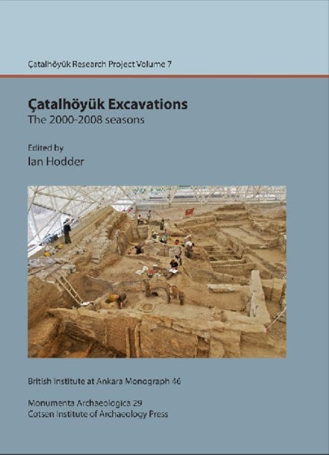 Çatalhöyük Excavations: the 2000-2008 seasons: Çatal Research Project vol. 7