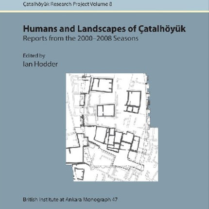 Çatalhöyük excavations: Humans and Landscapes of Çatalhöyük excavations: Çatal Research Project vol. 8