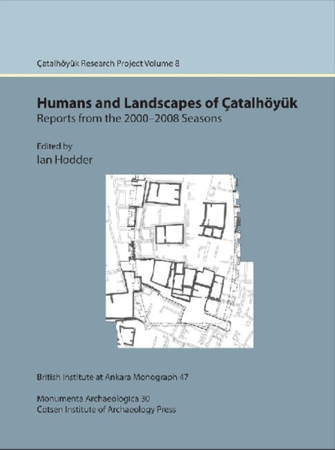 Çatalhöyük excavations: Humans and Landscapes of Çatalhöyük excavations: Çatal Research Project vol. 8