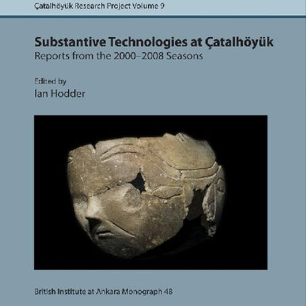 Substantive technologies at Çatalhöyük: reports from the 2000-2008 seasons: Çatal Research Project vol. 9