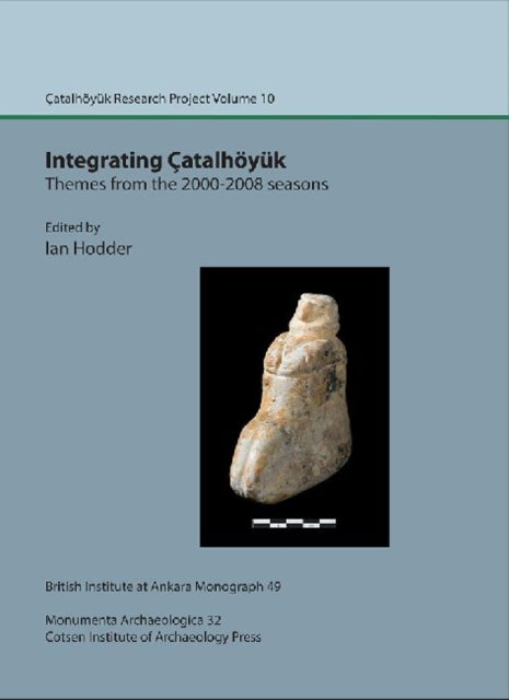 Integrating Çatalhöyük: themes from the 2000-2008 seasons: Çatal Research Project vol. 10