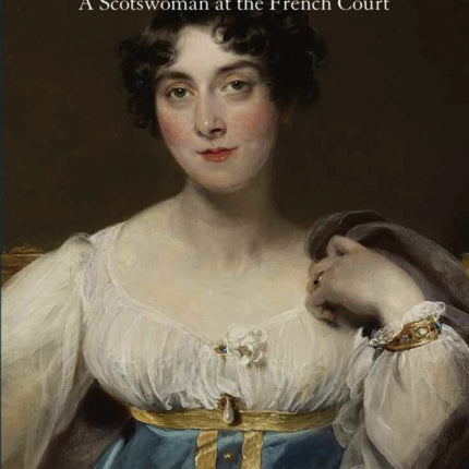 Margaret de Flahaut (1788-1867): A Scotswoman at the French Court