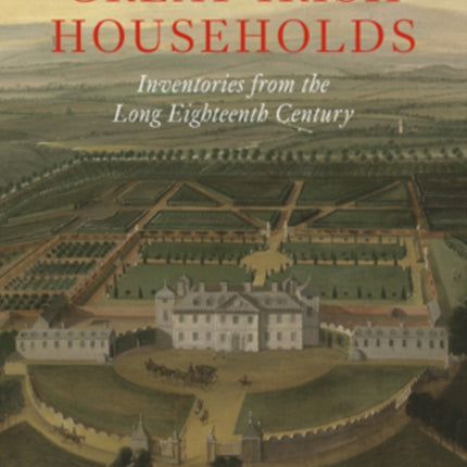 Great Irish Households: Inventories from the Long Eighteenth Century