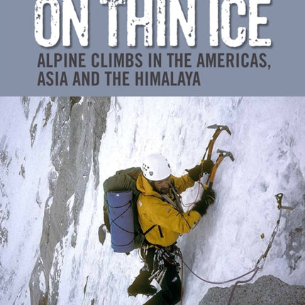 On Thin Ice: Alpine Climbs in the Americas, Asia and the Himalaya