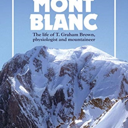 The Uncrowned King of Mont Blanc: The life of T. Graham Brown, physiologist and mountaineer