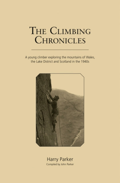 The Climbing Chronicles A Young Climber Exploring the Mountains of Wales the Lake District and Scotland in the 1940s