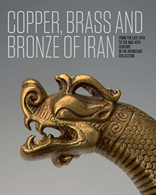 Iranian Copper, Brass and Bronze: Of the late 14th to the mid-18th centuries in the Collection of the State Hermitage Museum