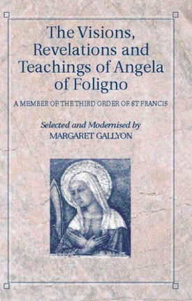 The Visions, Revelations and Teachings of Angela of Foligno: A Member of the Third Order of St Francis