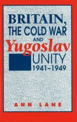 Britain, the Cold War and Yugoslav Unity, 1941-1949