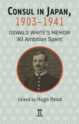 Consul in Japan, 1903-1941: Oswald White’s Memoir