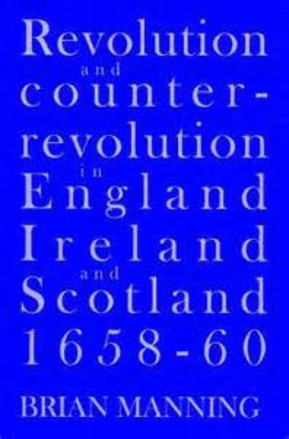 Revolution & Counter-revolution In England, Ireland & Scotland, 1658-1660