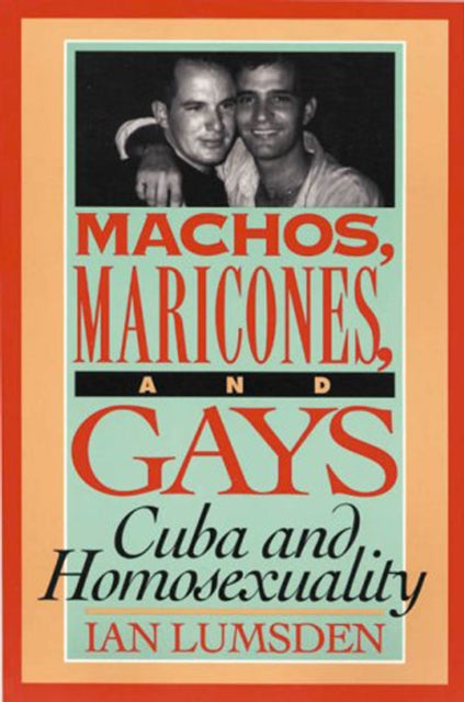 Machos, Maricones, and Gays: Cuba and Homosexuality