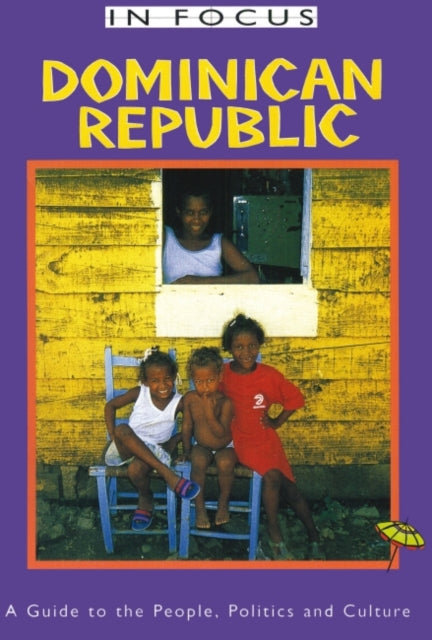 Dominican Republic In Focus: A Guide to the People, Politics and Culture