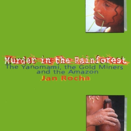 Murder in the Rainforest: The Yanomami, the Gold Miners and the Amazon