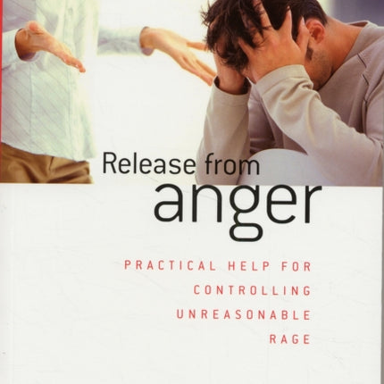 Release from Anger: Practical Help for Controlling Unreasonable Rage