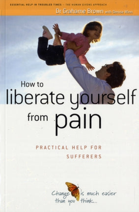 How to Liberate Yourself from Pain: Practical Help for Sufferers