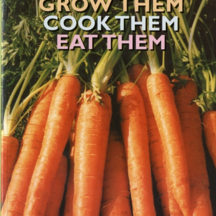 Vegetables: Grow Them, Cook Them, Eat Them