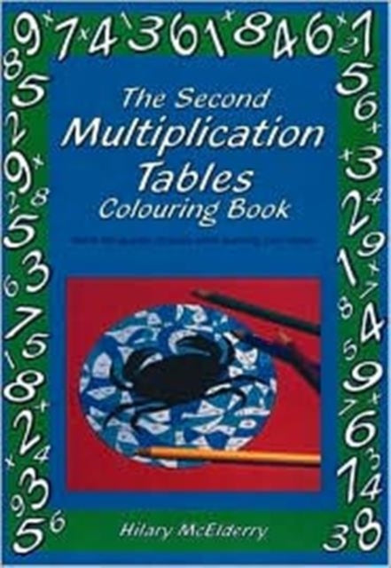 The Second Multiplication Tables Colouring Book: Solve the Puzzle Pictures While Learning Your Tables