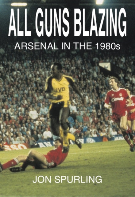 All Guns Blazing: Arsenal in the 1980s