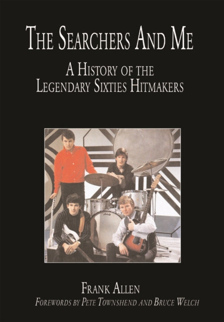 The "Searchers" and Me: A History of the Legendary Sixties Hitmakers