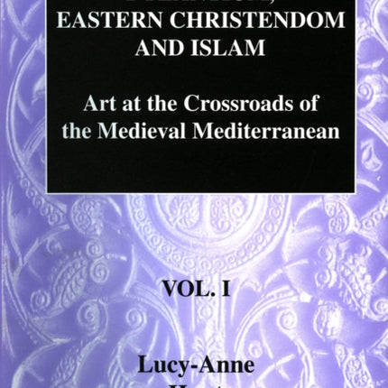 Byzantium, Eastern Christendom and Islam Vol. I: Art at the Crossroads of the Medieval Mediterranean, Volume I