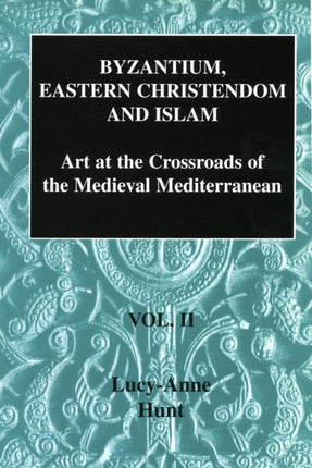 Byzantium, Eastern Christendom and Islam Vol. II: Art at the Crossroads of the Medieval Mediterranean, Volume II