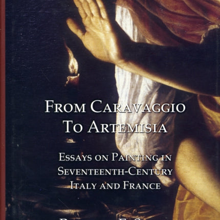 From Caravaggio to Artemisia: Essays on Painting in Seventeenth-century Italy & France