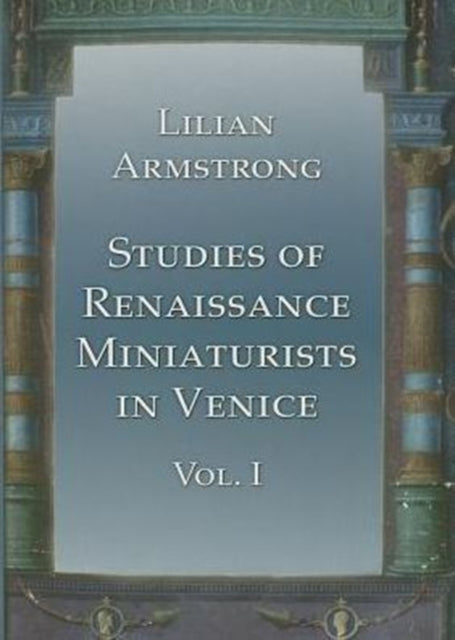 Studies of Renaissance Miniaturists in Venice. Vol 1