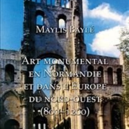 L'art monumental en Normandie et dans l'Europe du nord-ouest, 800-1200