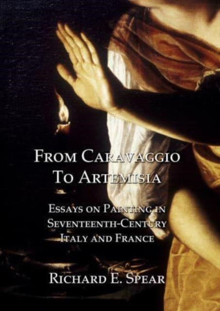 From Caravaggio to Artemisia: Essays on Painting in Seventeenth-century Italy & France