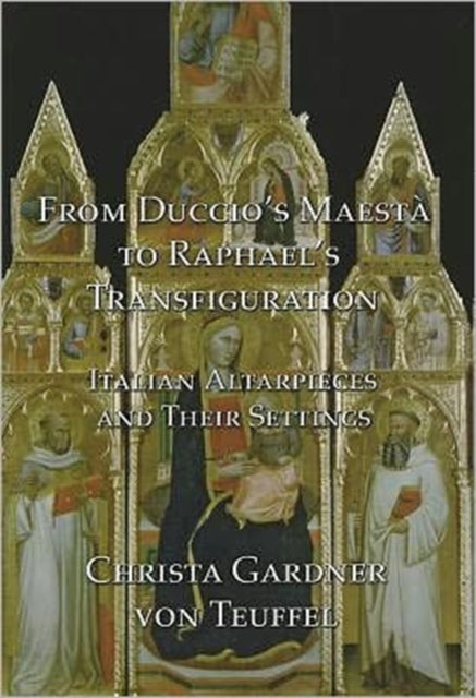 From Duccio's Maestà to Raphael's Transfiguration: Italian Altarpieces in Their Settings