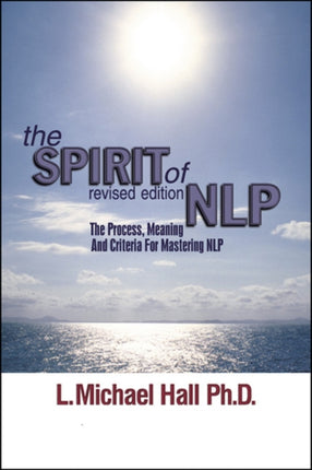 The Spirit of NLP: The Process, Meaning & Criteria for Mastering NLP