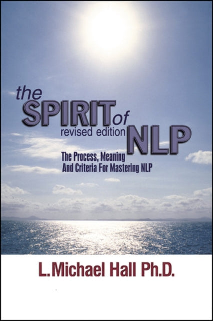 The Spirit of NLP: The Process, Meaning & Criteria for Mastering NLP