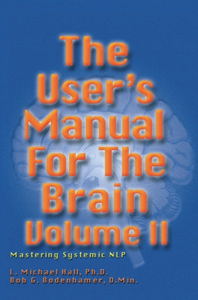 The User's Manual for the Brain Volume II: Mastering Systemic NLP