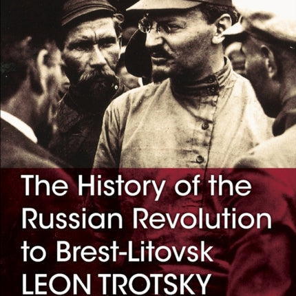 The History of the Russian Revolution to Brest-Litovsk