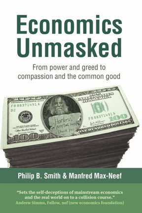Economics Unmasked: From power and greed to