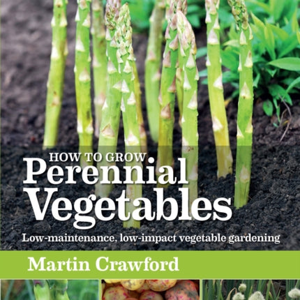 How to Grow Perennial Vegetables: Low-maintenance, low-impact vegetable gardening