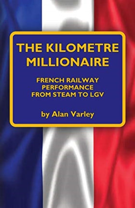 The Kilometre Millionaire French Railway Performance from Steam to Lgv