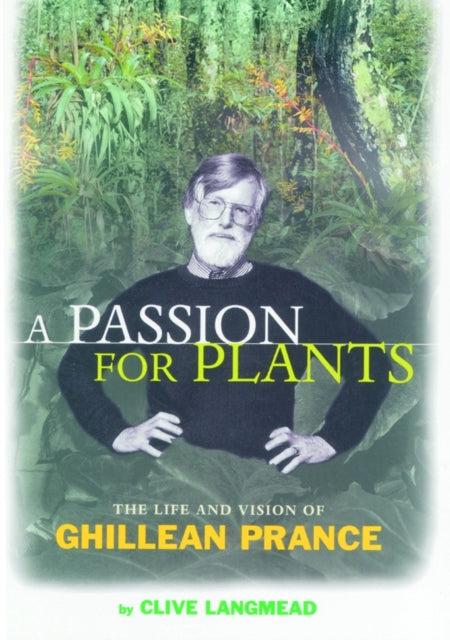 Passion for Plants, A: The Life and Vision of Ghillean Prance, second edition