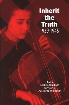 Inherit the Truth 1939-1945: The Documented Experiences of a Survivor of Auschwitz and Belsen