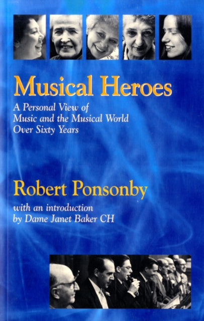 Musical Heroes: A Personal View of Music and the Musical World Over Sixty Years