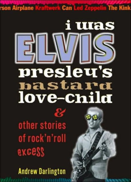 I Was Elvis Presley's Bastard Love Child: and Other Stories of Rock N' Roll Excess