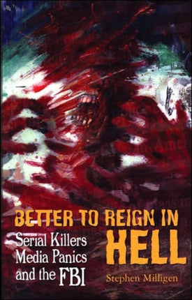 Better To Reign In Hell: Serial Killers, Media Panics & the FBI