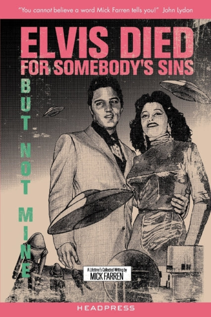 Elvis Died For Somebody's Sins...: But Not Mine: A Lifetime's Collected Writing by Mick Farren