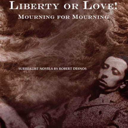 Liberty Or Love! And Mourning For Mourning: Surrealist Novels by Robert Desnos