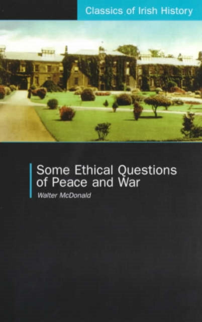 Some Ethical Questions of Peace and War: With Special Reference to Ireland: With Special Reference to Ireland