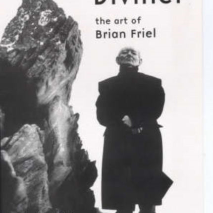 The Diviner: The Art of Brian Friel: The Art of Brian Friel