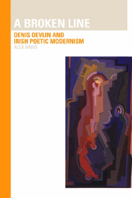 Broken Line: Denis Devlin and Irish Poetic Modernism: Denis Devlin and Irish Poetic Modernism