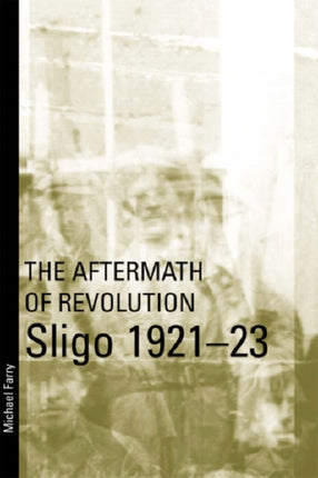 Aftermath of Revolution: Sligo, 1921-23: Sligo, 1921-23